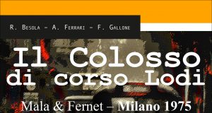 R. Besola/A. Ferrari/F. Gallone -Il Colosso di corso Lodi. Mala & Fernet – Milano 1975