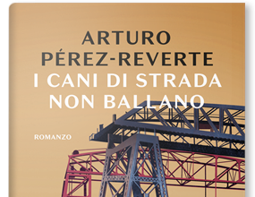 Arturo Pèrez-Reverte – I cani di strada non ballano