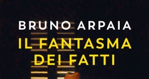 Bruno Arpaia – Il fantasma dei fatti