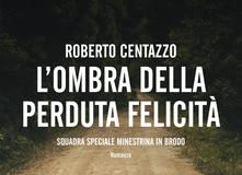 Roberto Centazzo – L’ombra della perduta felicità. Squadra speciale Minestrina in brodo.